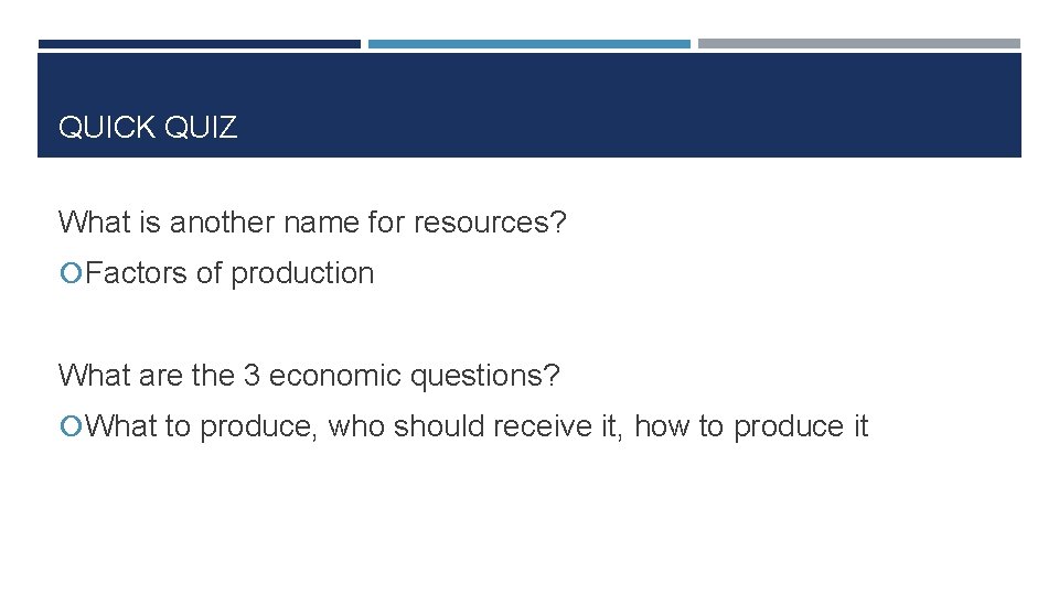 QUICK QUIZ What is another name for resources? Factors of production What are the