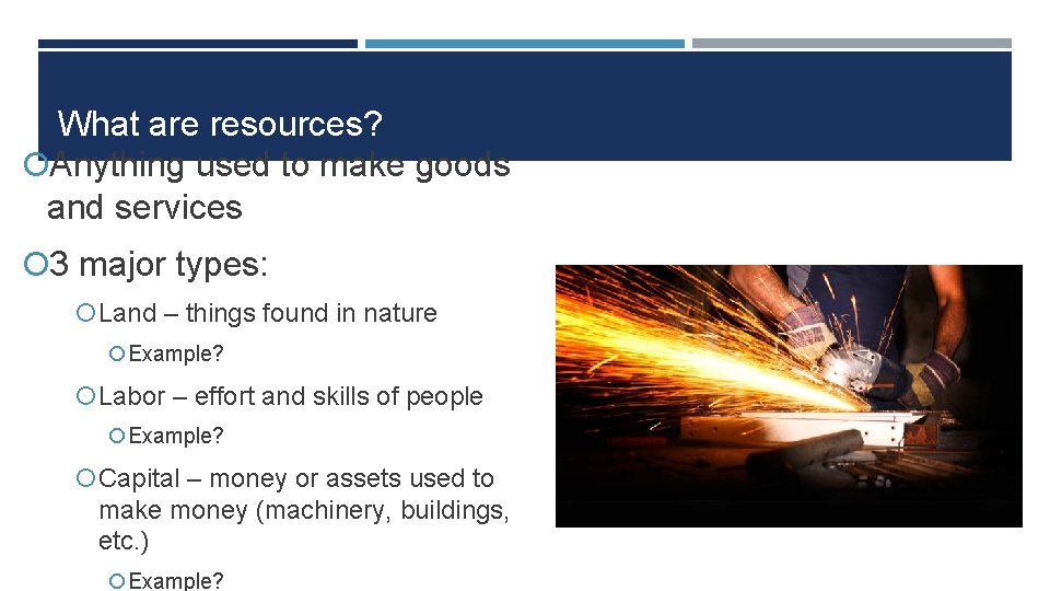 What are resources? Anything used to make goods and services 3 major types: Land