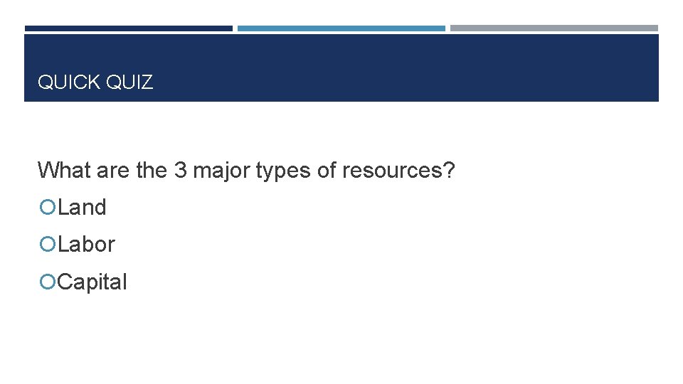 QUICK QUIZ What are the 3 major types of resources? Land Labor Capital 