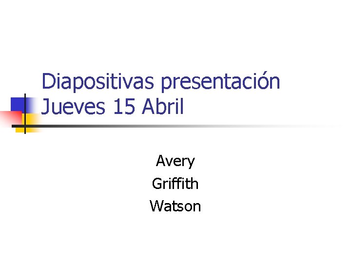 Diapositivas presentación Jueves 15 Abril Avery Griffith Watson 
