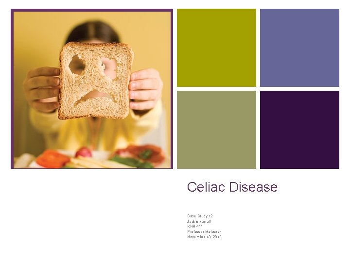 + Celiac Disease Case Study 12 Jackie Farrall KNH 411 Professor Matuszak November 13,