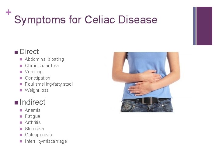 + Symptoms for Celiac Disease n Direct n n n Abdominal bloating Chronic diarrhea