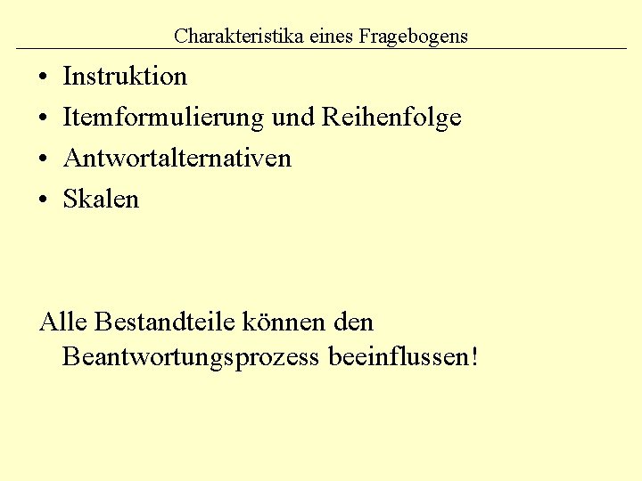 Charakteristika eines Fragebogens • • Instruktion Itemformulierung und Reihenfolge Antwortalternativen Skalen Alle Bestandteile können