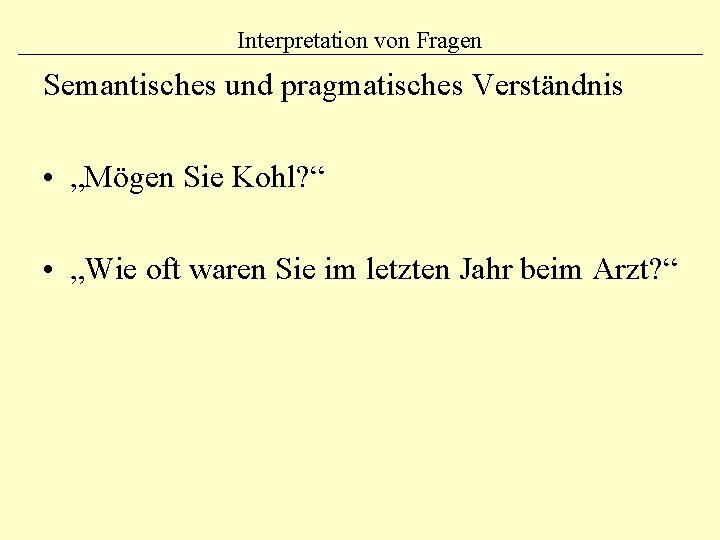 Interpretation von Fragen Semantisches und pragmatisches Verständnis • „Mögen Sie Kohl? “ • „Wie