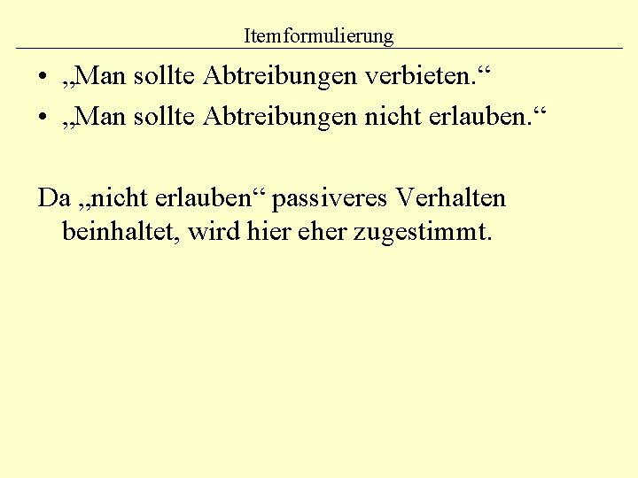 Itemformulierung • „Man sollte Abtreibungen verbieten. “ • „Man sollte Abtreibungen nicht erlauben. “