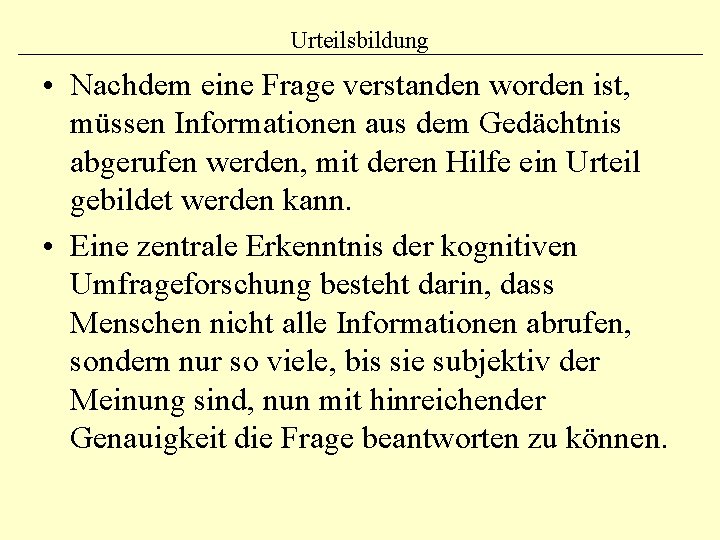 Urteilsbildung • Nachdem eine Frage verstanden worden ist, müssen Informationen aus dem Gedächtnis abgerufen