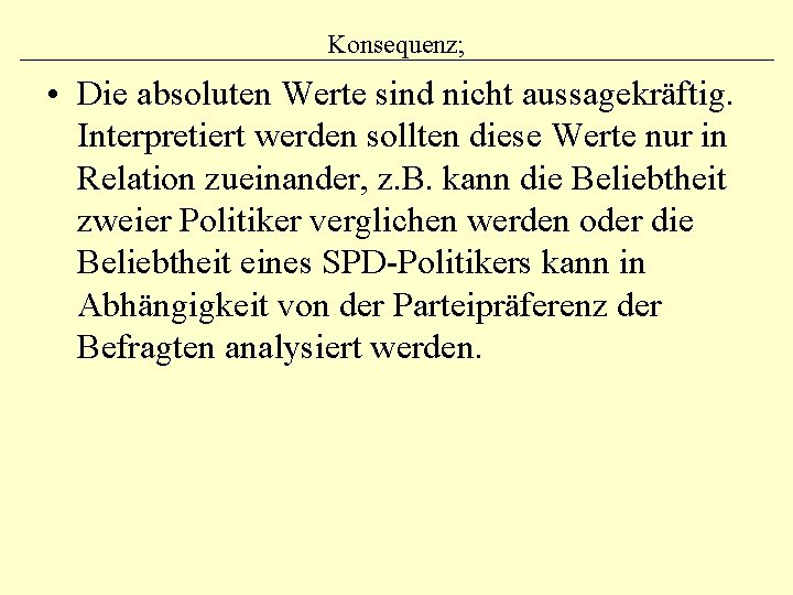 Konsequenz; • Die absoluten Werte sind nicht aussagekräftig. Interpretiert werden sollten diese Werte nur