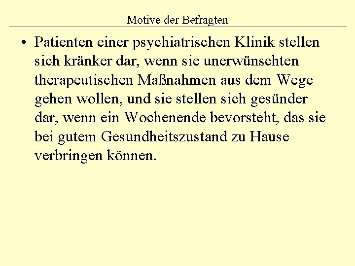 Motive der Befragten • Patienten einer psychiatrischen Klinik stellen sich kränker dar, wenn sie