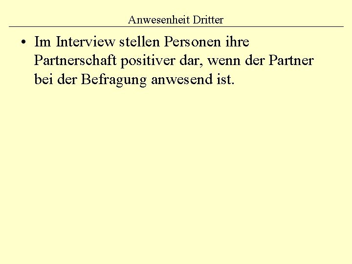 Anwesenheit Dritter • Im Interview stellen Personen ihre Partnerschaft positiver dar, wenn der Partner