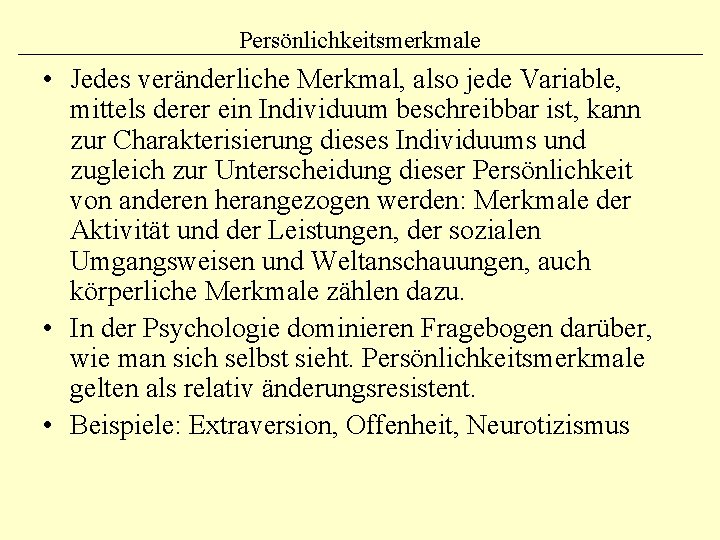 Persönlichkeitsmerkmale • Jedes veränderliche Merkmal, also jede Variable, mittels derer ein Individuum beschreibbar ist,