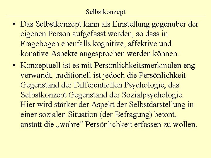 Selbstkonzept • Das Selbstkonzept kann als Einstellung gegenüber der eigenen Person aufgefasst werden, so