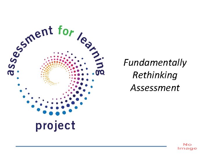 Fundamentally Rethinking Assessment 