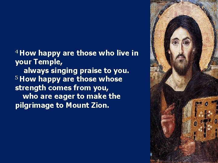 4 How happy are those who live in your Temple, always singing praise to