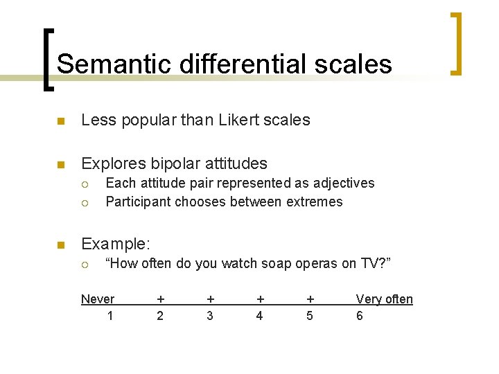 Semantic differential scales n Less popular than Likert scales n Explores bipolar attitudes ¡