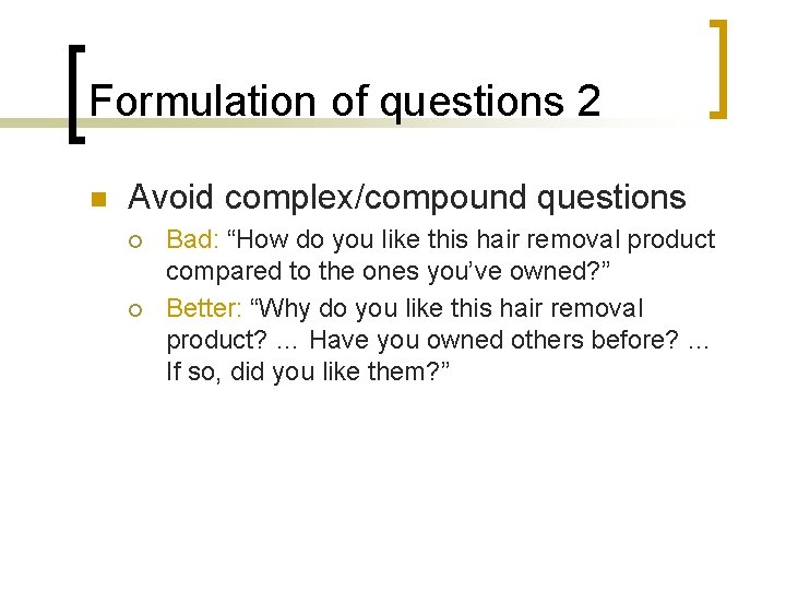 Formulation of questions 2 n Avoid complex/compound questions ¡ ¡ Bad: “How do you