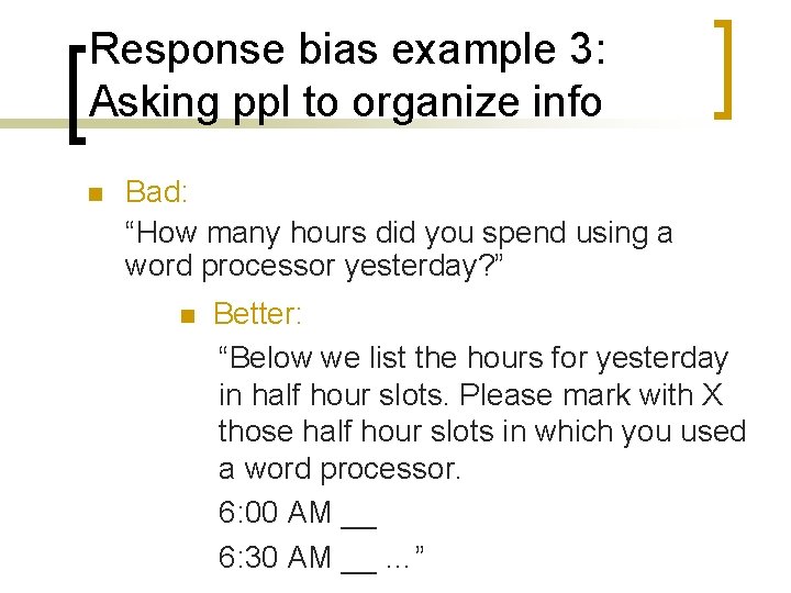 Response bias example 3: Asking ppl to organize info n Bad: “How many hours