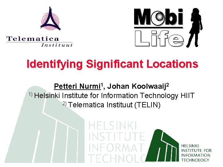 Identifying Significant Locations Petteri Nurmi 1, Johan Koolwaaij 2 1) Helsinki Institute for Information