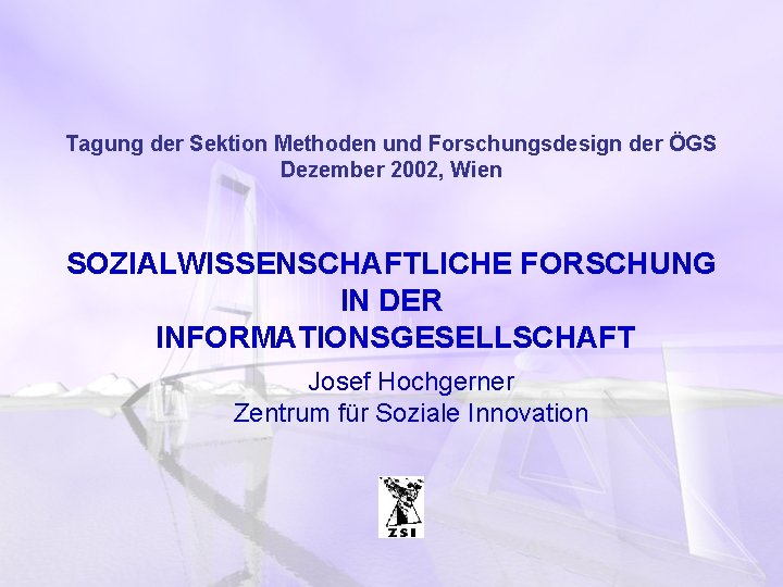 Tagung der Sektion Methoden und Forschungsdesign der ÖGS Dezember 2002, Wien SOZIALWISSENSCHAFTLICHE FORSCHUNG IN
