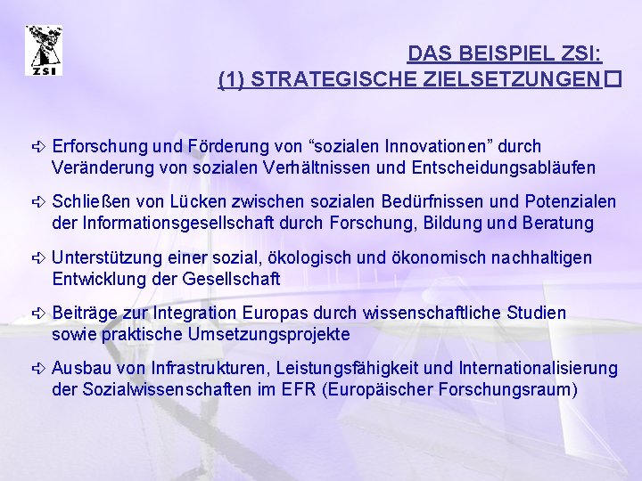 DAS BEISPIEL ZSI: (1) STRATEGISCHE ZIELSETZUNGEN� ê Erforschung und Förderung von “sozialen Innovationen” durch