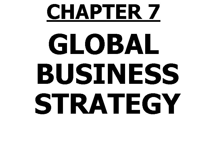 CHAPTER 7 GLOBAL BUSINESS STRATEGY 