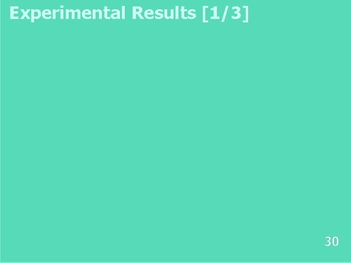 Experimental Results [1/3] 30 