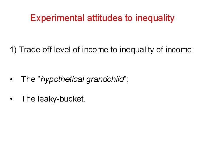 Experimental attitudes to inequality 1) Trade off level of income to inequality of income: