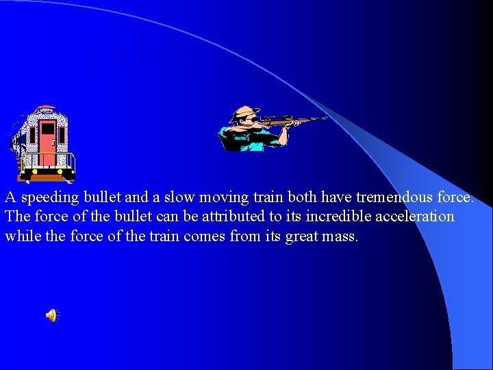 A speeding bullet and a slow moving train both have tremendous force. The force