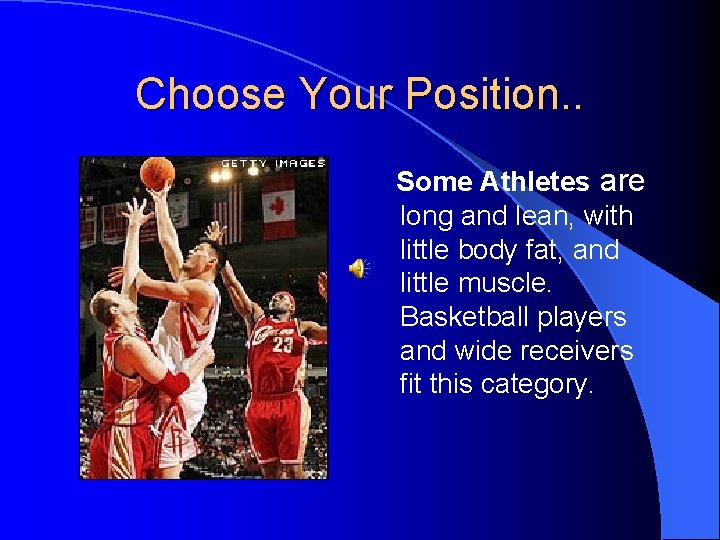 Choose Your Position. . Some Athletes are long and lean, with little body fat,