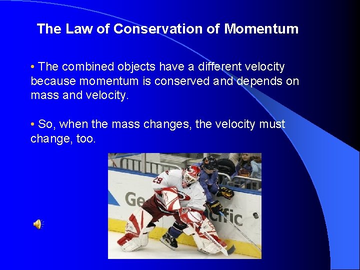 The Law of Conservation of Momentum • The combined objects have a different velocity