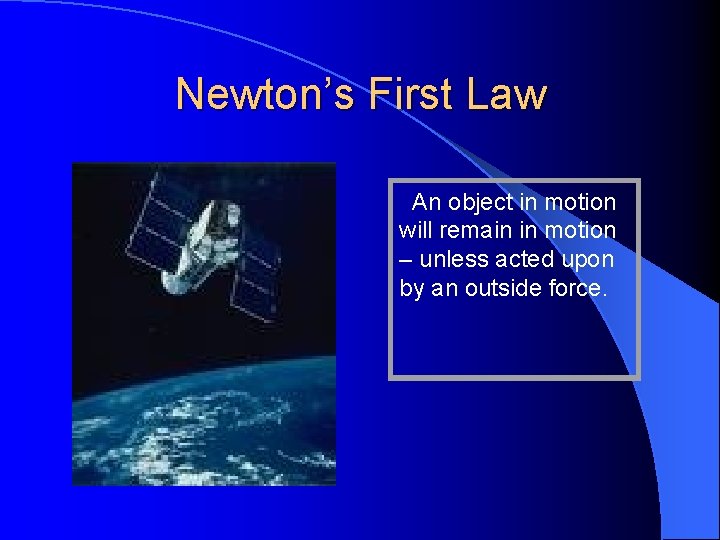 Newton’s First Law An object in motion will remain in motion – unless acted