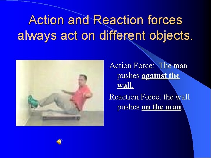 Action and Reaction forces always act on different objects. Action Force: The man pushes