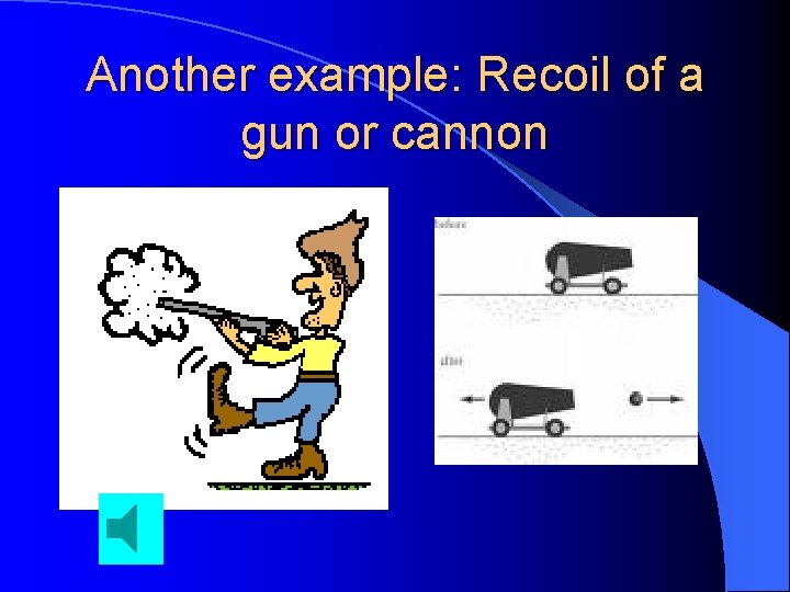 Another example: Recoil of a gun or cannon 