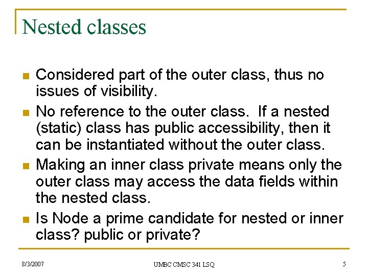 Nested classes n n Considered part of the outer class, thus no issues of