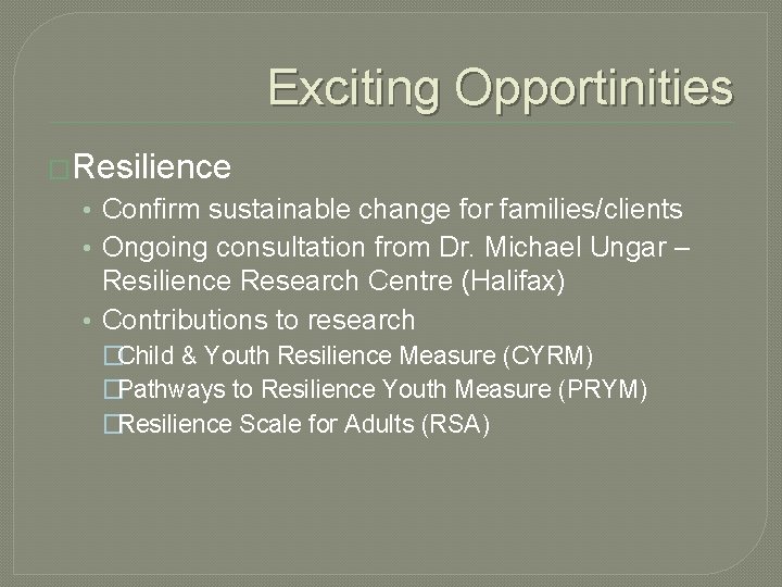 Exciting Opportinities �Resilience • Confirm sustainable change for families/clients • Ongoing consultation from Dr. Exciting Opportinities �Resilience • Confirm sustainable change for families/clients • Ongoing consultation from Dr.