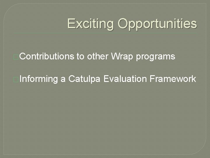 Exciting Opportunities �Contributions �Informing to other Wrap programs a Catulpa Evaluation Framework Exciting Opportunities �Contributions �Informing to other Wrap programs a Catulpa Evaluation Framework