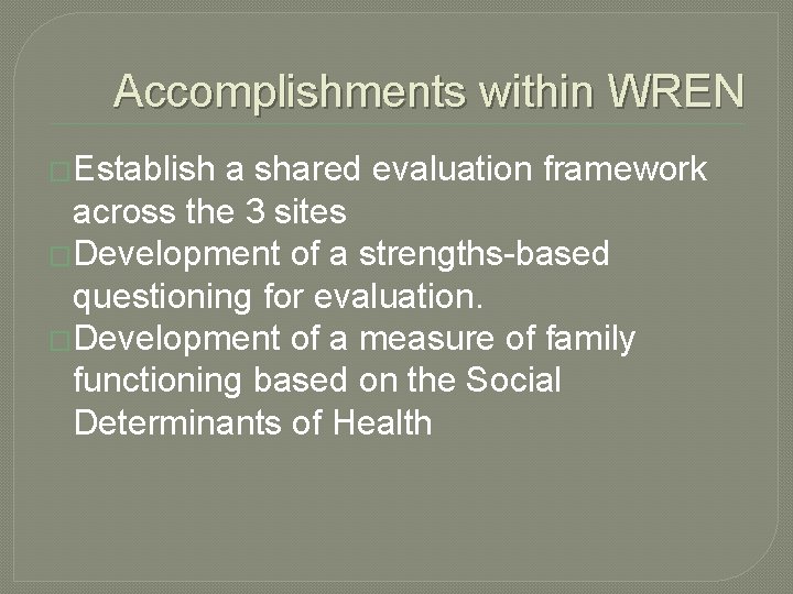 Accomplishments within WREN �Establish a shared evaluation framework across the 3 sites �Development of Accomplishments within WREN �Establish a shared evaluation framework across the 3 sites �Development of