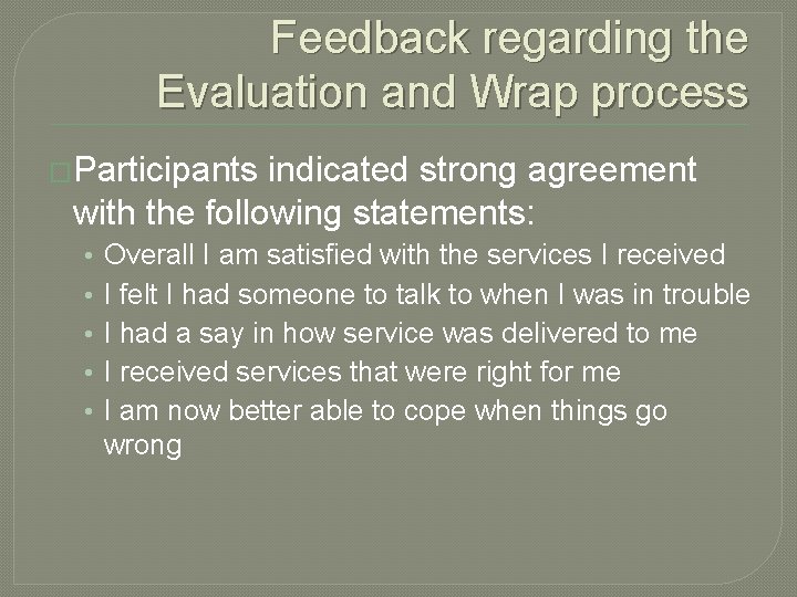 Feedback regarding the Evaluation and Wrap process �Participants indicated strong agreement with the following Feedback regarding the Evaluation and Wrap process �Participants indicated strong agreement with the following
