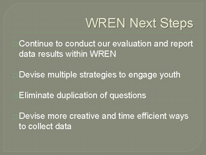 WREN Next Steps � Continue to conduct our evaluation and report data results within WREN Next Steps � Continue to conduct our evaluation and report data results within