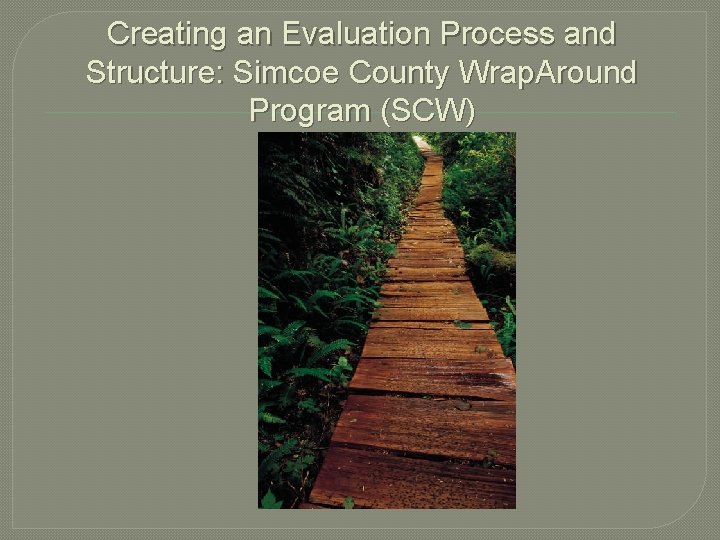 Creating an Evaluation Process and Structure: Simcoe County Wrap. Around Program (SCW) Creating an Evaluation Process and Structure: Simcoe County Wrap. Around Program (SCW)