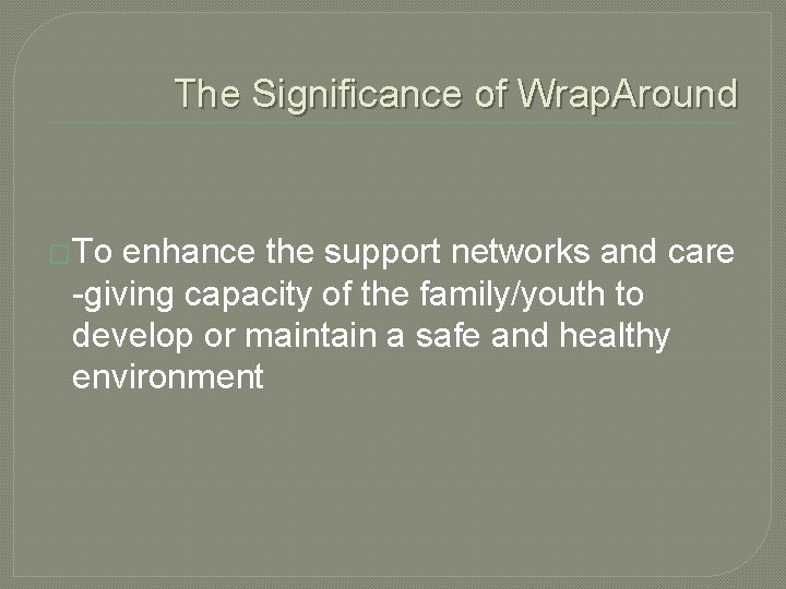 The Significance of Wrap. Around �To enhance the support networks and care -giving capacity The Significance of Wrap. Around �To enhance the support networks and care -giving capacity