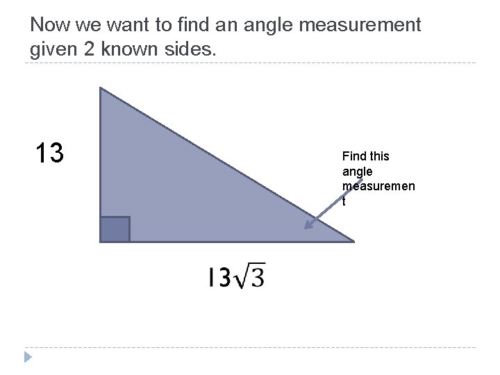 Now we want to find an angle measurement given 2 known sides. 13 Find