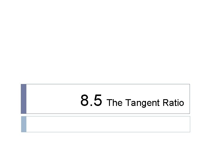 8. 5 The Tangent Ratio 