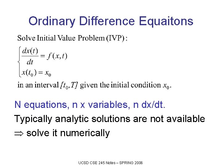Ordinary Difference Equaitons N equations, n x variables, n dx/dt. Typically analytic solutions are