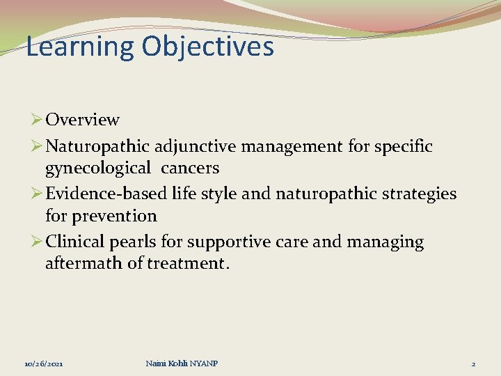 Learning Objectives Ø Overview Ø Naturopathic adjunctive management for specific gynecological cancers Ø Evidence-based