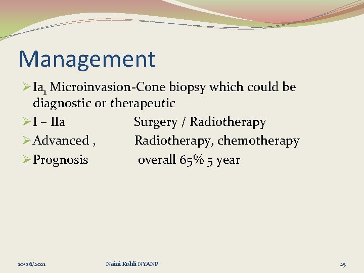 Management Ø Ia 1 Microinvasion-Cone biopsy which could be diagnostic or therapeutic Ø I