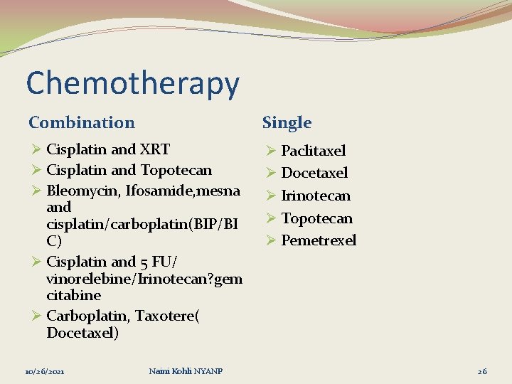 Chemotherapy Combination Single Ø Cisplatin and XRT Ø Cisplatin and Topotecan Ø Bleomycin, Ifosamide,