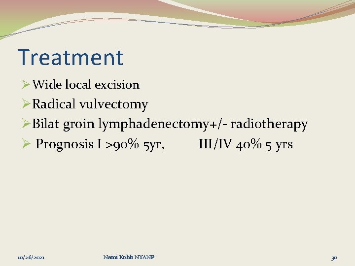 Treatment Ø Wide local excision ØRadical vulvectomy ØBilat groin lymphadenectomy+/- radiotherapy Ø Prognosis I
