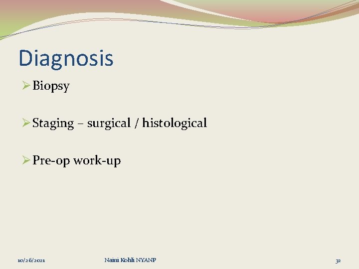 Diagnosis Ø Biopsy Ø Staging – surgical / histological Ø Pre-op work-up 10/26/2021 Naini