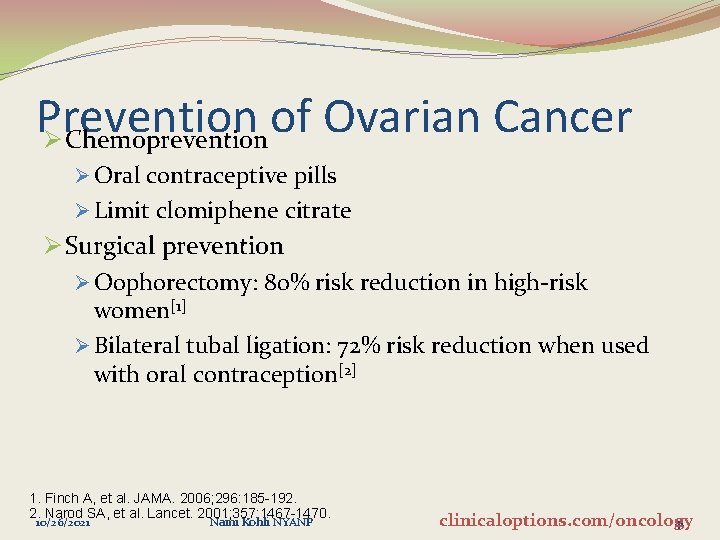 Prevention of Ovarian Cancer Ø Chemoprevention Ø Oral contraceptive pills Ø Limit clomiphene citrate