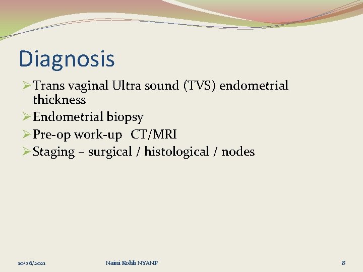 Diagnosis Ø Trans vaginal Ultra sound (TVS) endometrial thickness Ø Endometrial biopsy Ø Pre-op